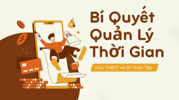 Sinh Viên Năm 4 Bật Mí: Bí Quyết Quản Lý Thời Gian Học TMĐT và Đi Thực Tập